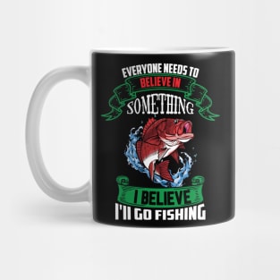 everyone needs to believe in something i believe i'll go fishing Mug